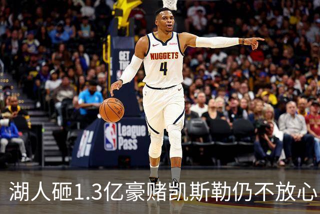 湖人砸1.3亿豪赌凯斯勒仍不放心，5场+21场伤病史逼管理层紧急寻中锋备胎