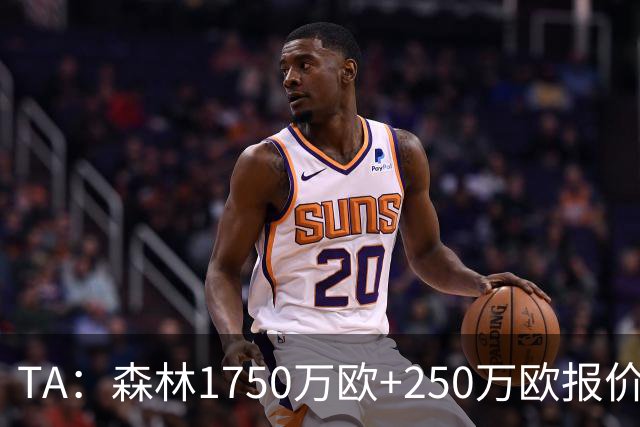 TA：森林1750万欧+250万欧报价圣吉罗斯联合翼卫哈利利被拒